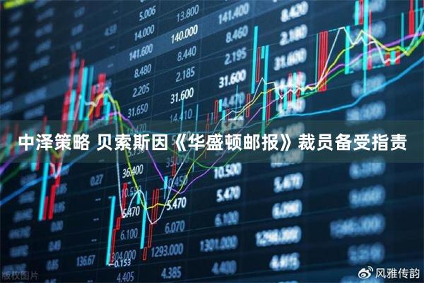 中泽策略 贝索斯因《华盛顿邮报》裁员备受指责